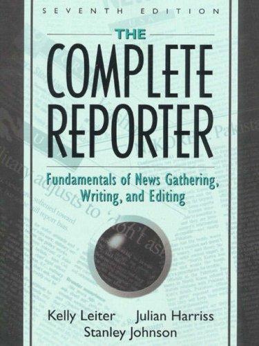The Complete Reporter: Fundamentals Of News Gathering, Writing, And Editing