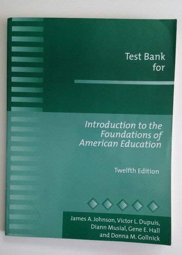 Test Bank for Introduction to the Foudations of American Education, 12th Edition