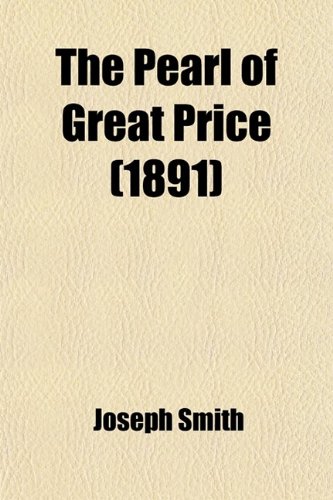 The Pearl of Great Price; Being a Choice Selection from the Revelations, Translations, and Narrations of Joseph Smith