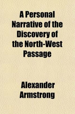 A Personal Narrative of the Discovery of the North-West Passage; with Numerous Incidents of Travel and Adventure During Nearly Five Years'
