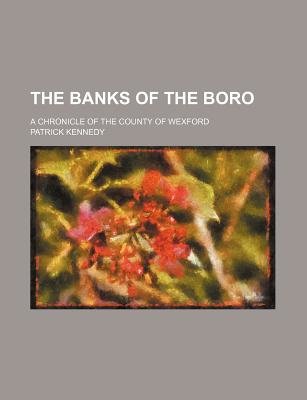 The Banks Of The Boro; A Chronicle Of The County Of Wexford