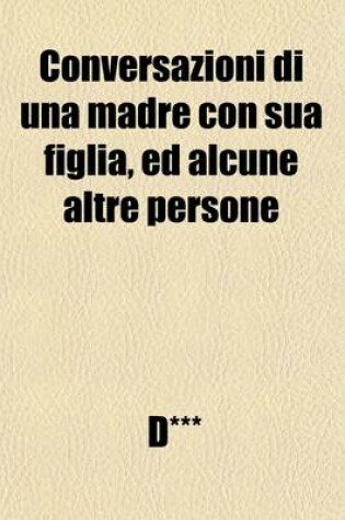 Conversations of a Mother with Her Daughter, and Some Other Persons (Volume 1); or Dialogues