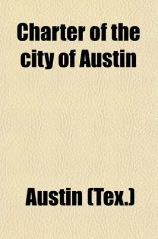 Charter of the City of Austin; and All Amendments Thereto, as Passed by the Thirty-First Legislature