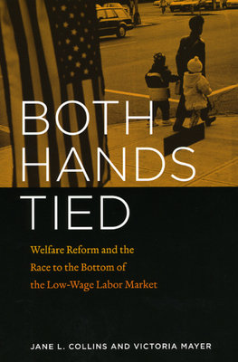 Both Hands Tied: Welfare Reform And The Race To The Bottom In The Low-Wage Labor Market
