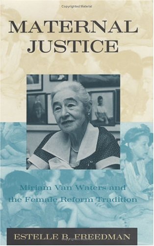 Maternal Justice: Miriam Van Waters and the Female Reform Tradition