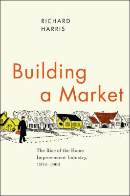 Building A Market: The Rise Of The Home Improvement Industry, 1914-1960
