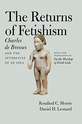 The Returns of Fetishism: Charles de Brosses and the Afterlives of an Idea