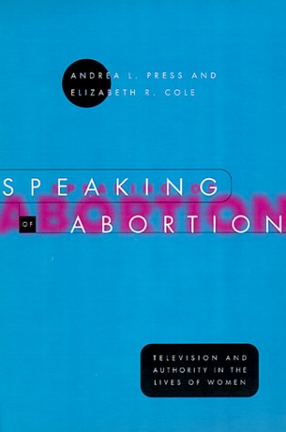 Speaking of Abortion: Television and Authority in the Lives of Women