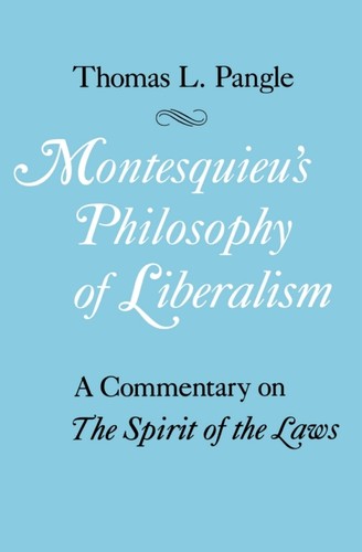 Montesquieu'S Philosophy Of Liberalism: A Commentary On The Spirit Of The Laws