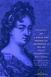 A Woman Who Defends All The Persons Of Her Sex: Selected Philosophical And Moral Writings