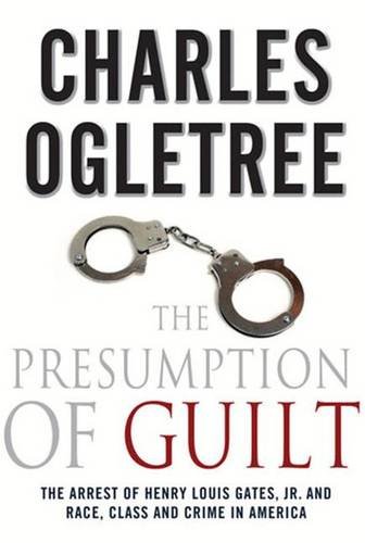 The Presumption Of Guilt: The Arrest Of Henry Louis Gates, Jr. And Race, Class And Crime In America