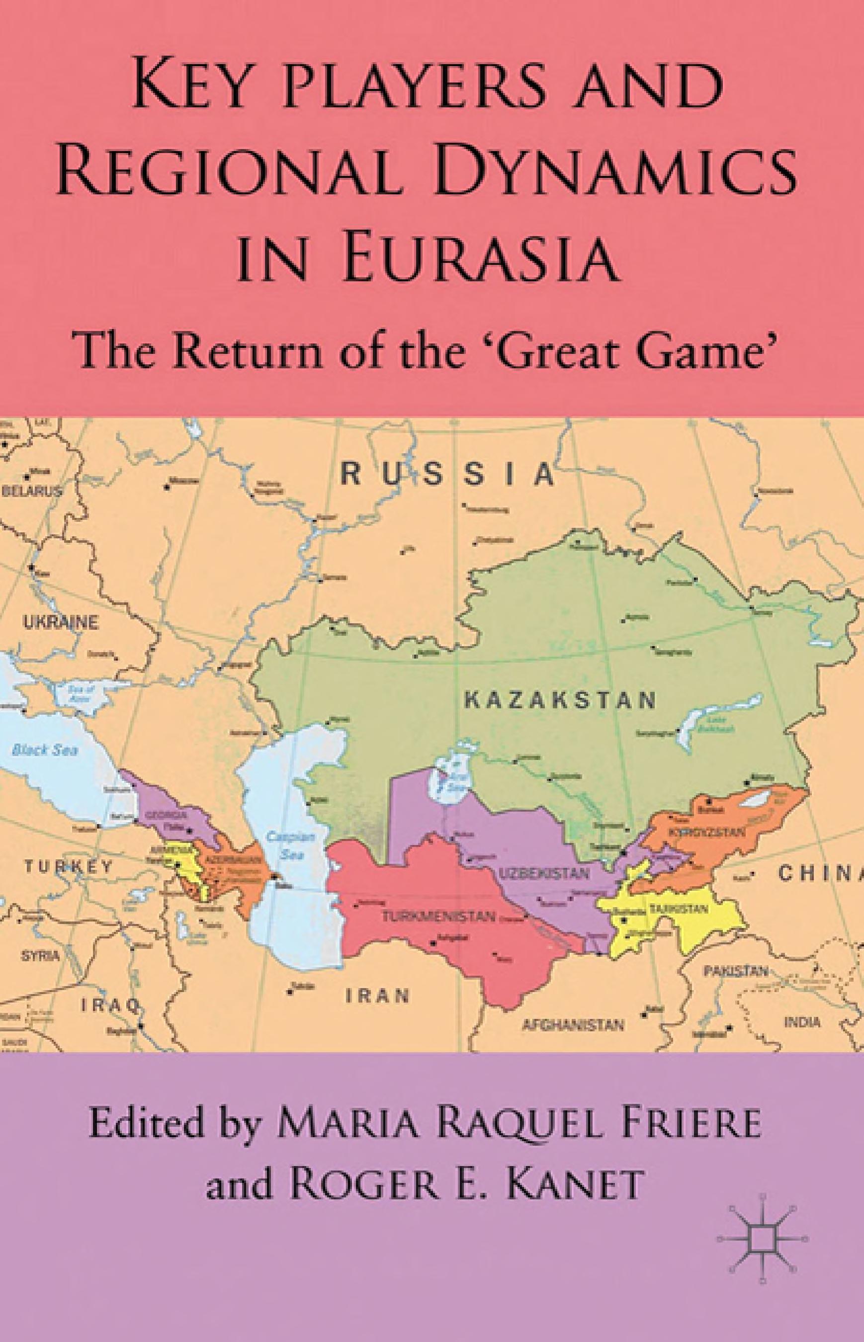 Key Players and Regional Dynamics in Eurasia: The Return of the 'Great Game'