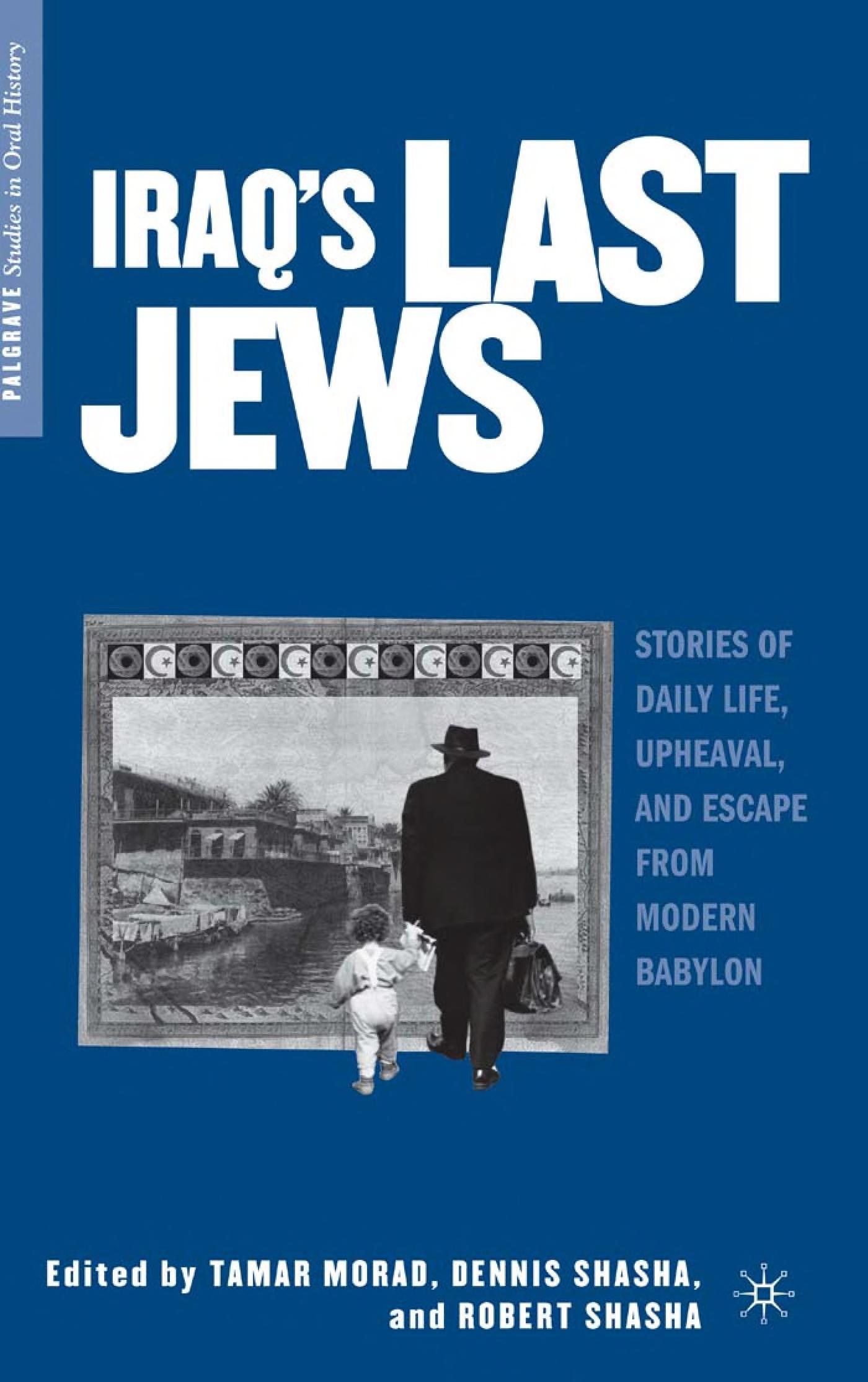 Iraq'S Last Jews: Stories Of Daily Life, Upheaval, And Escape From Modern Babylon