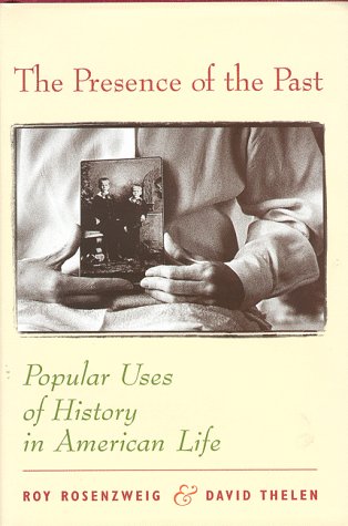 The Presence Of The Past: Popular Uses Of History In American Life