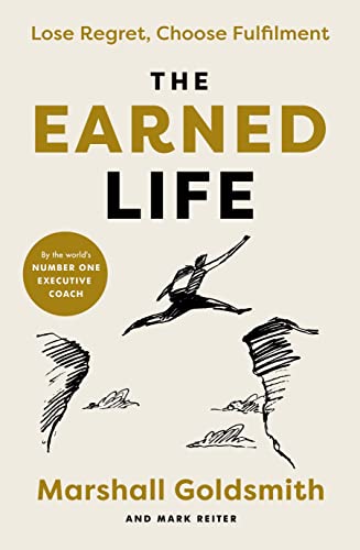 The Earned Life by Marshall Goldsmith and Mark Reiter, ISBN 9780241454374
