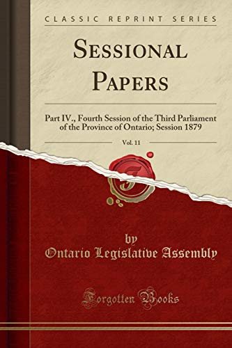 Sessional Papers, Vol. 11: Part IV., Fourth Session Of The Third Parliament Of The Province Of Ontario; Session 1879
