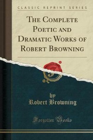 The Complete Poetic and Dramatic Works of Robert Browning