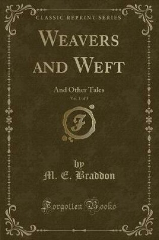 WEAVERS AND WEFT, : And Other Tales (Classic Reprint)