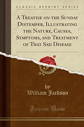A Treatise on the Sunday Distemper, Illustrating the Nature, Causes, Symptoms, and Treatment of That Sad Disease