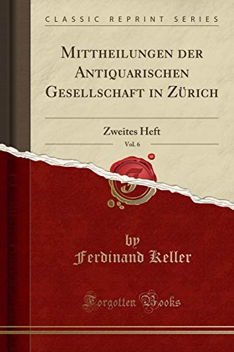 Mittheilungen Der Antiquarischen Gesellschaft in Zürich, Vol. 6