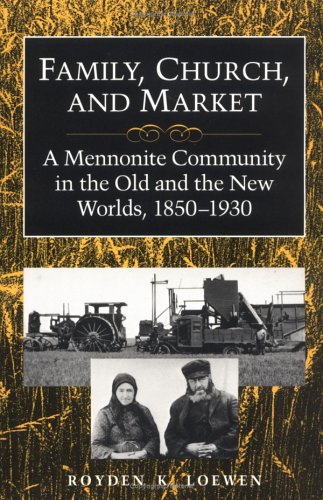 Family, Church, And Market: A Mennonite Community In The Old And The New Worlds, 1850-1930