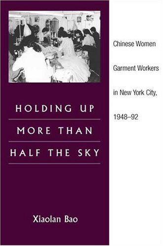 Holding Up More Than Half The Sky: Chinese Women Garment Workers In New York City, 1948-92