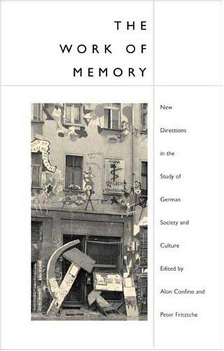 The Work Of Memory: New Directions In The Study Of German Society And Culture