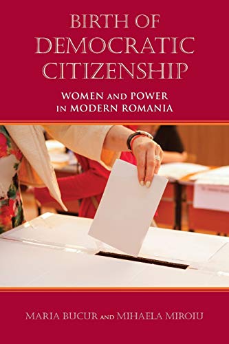 Birth Of Democratic Citizenship: Women And Power In Modern Romania