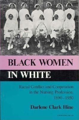 Black Women In White: Racial Conflict And Cooperation In The Nursing Profession, 1890-1950