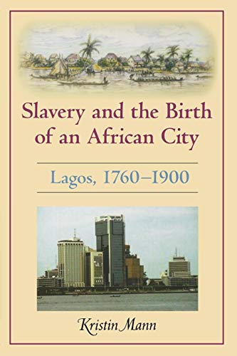 Slavery And The Birth Of An African City: Lagos, 1760–1900