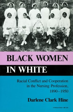 Black Women In White: Racial Conflict And Cooperation In The Nursing Profession, 1890-1950
