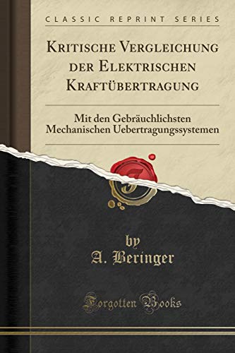 Kritische Vergleichung der Elektrischen Kraftubertragung: Mit den Gebrauchlichsten Mechanischen Uebertragungssystemen