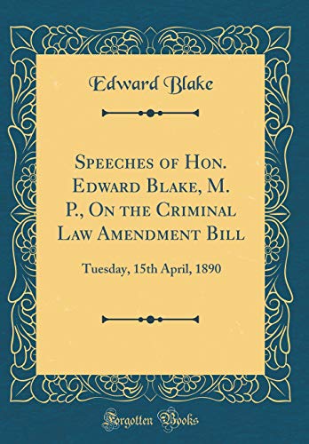 Speeches of Hon. Edward Blake, M. P., on the Criminal Law Amendment Bill