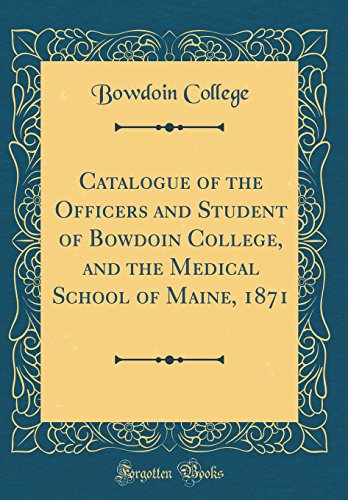 Catalogue of the Officers and Student of Bowdoin College, and the Medical School of Maine, 1871