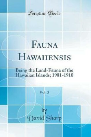 Fauna Hawaiiensis, Vol. 3: Being the Land-Fauna of the Hawaiian Islands; 1901-1910 (Classic Reprint)