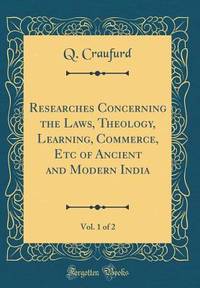 Researches Concerning The Laws, Theology, Learning, Commerce, Etc Of Ancient And Modern India, Vol. 1 Of 2