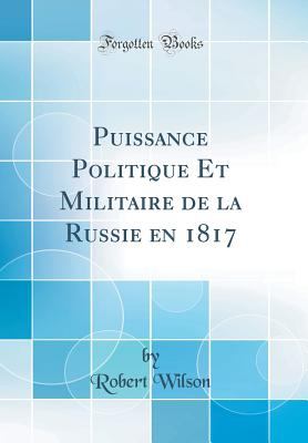 Puissance Politique Et Militaire de la Russie En 1817