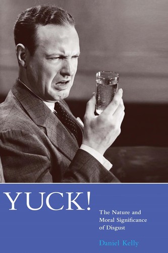 Yuck!: The Nature And Moral Significance Of Disgust