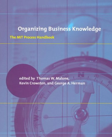 Organizing Business Knowledge: The MIT Process Handbook