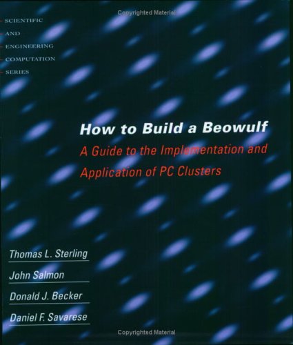 How to Build a Beowulf: A Guide to the Implementation and Application of PC Clusters