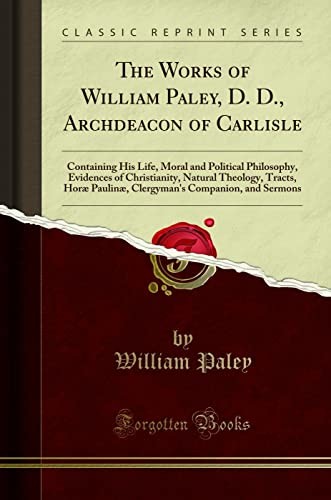 The Works of William Paley, D. D. , Archdeacon of Carlisle