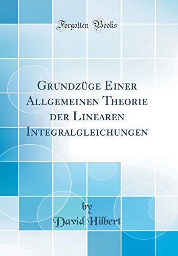 Grundzüge Einer Allgemeinen Theorie Der Linearen Integralgleichungen