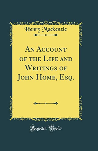 An Account of the Life and Writings of John Home, Esq