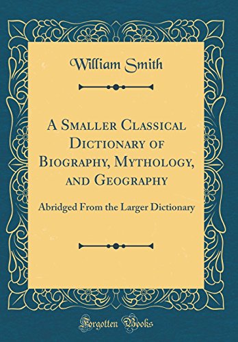 A Smaller Classical Dictionary of Biography, Mythology, and Geography