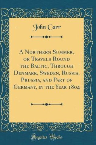 NORTHERN SUMMER, OR TRAVELS ROUND THE BALTIC, THROUGH DENMARK, SWEDEN,...