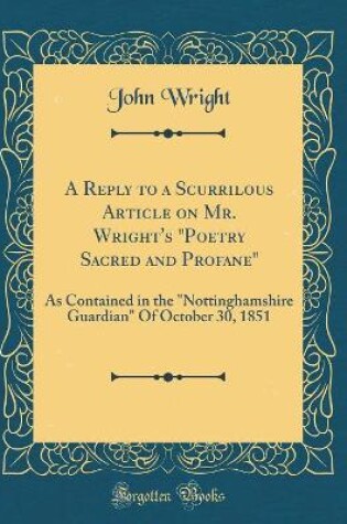 REPLY TO a SCURRILOUS ARTICLE ON MR. WRIGHT'S "POETRY SACRED AND PROFA...