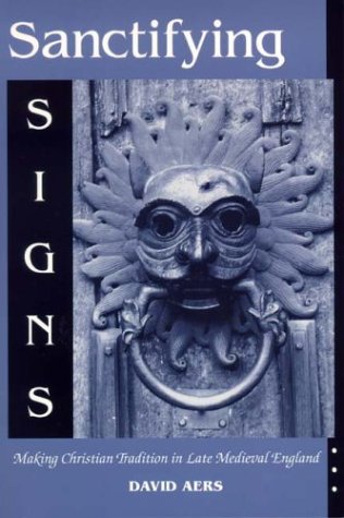Sanctifying Signs: Making Christian Tradition In Late Medieval England