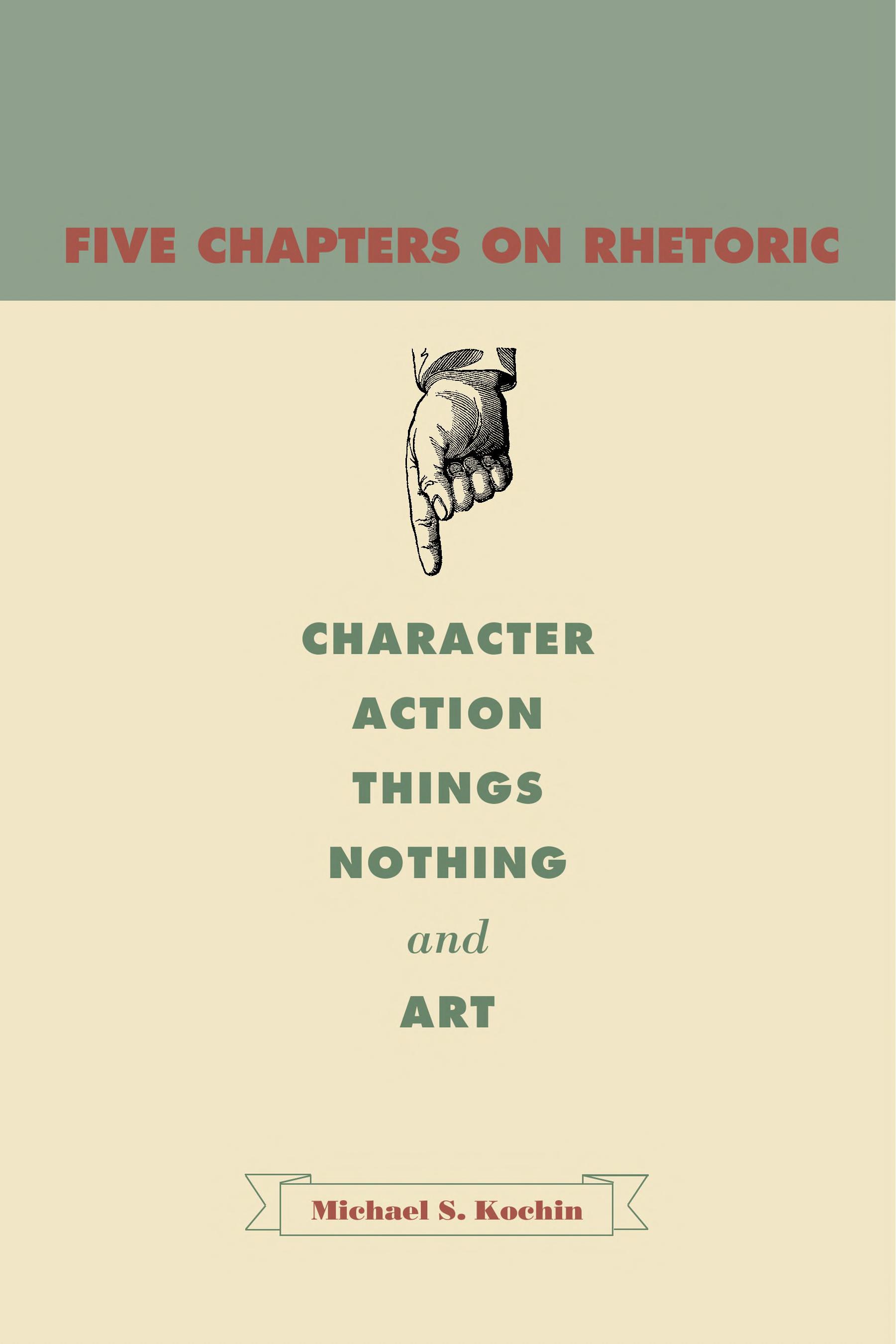 Five Chapters On Rhetoric: Character, Action, Things, Nothing, And Art