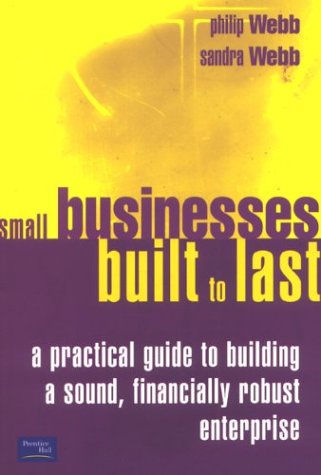Small Businesses Built To Last: A Practical Guide To Building A Sound, Financially Robust Enterprise