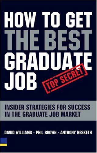 How to Get the Best Graduate Job: Secret Insider Strategies for Success in the Graduate Job Market